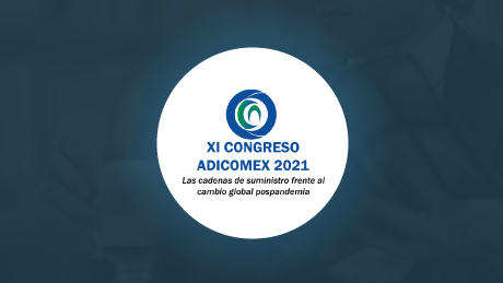 XI Congreso de Adicomex 2021, las Cadenas de Suministro frente al Cambio Global Postpandemia